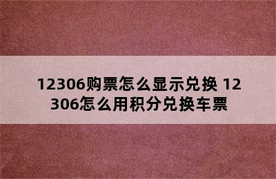 12306购票怎么显示兑换 12306怎么用积分兑换车票